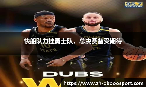 快船队力挫勇士队，总决赛备受期待