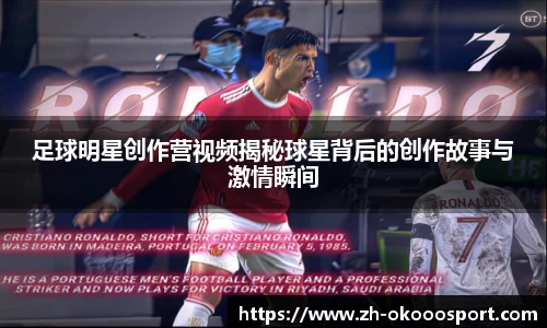 足球明星创作营视频揭秘球星背后的创作故事与激情瞬间
