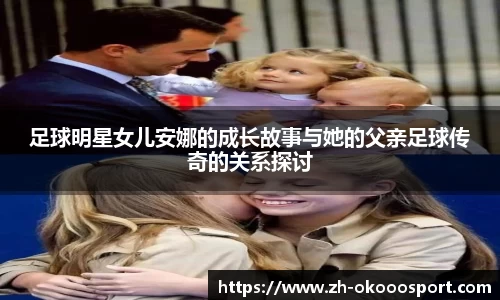 足球明星女儿安娜的成长故事与她的父亲足球传奇的关系探讨