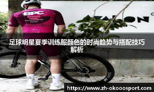 足球明星夏季训练服颜色的时尚趋势与搭配技巧解析
